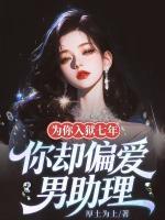 为你入狱七年，你却偏爱男助理